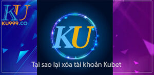Xóa tài khoản Kubet - Ku casino